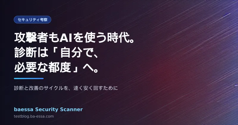 攻撃者もAIを使う時代に、小規模サイトが取るべき守り方 ― 「自分で、必要な都度」診断する baessa Security Scanner